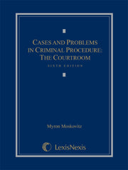 Cases and Problems in Criminal Procedure: The Courtroom 6th Edition