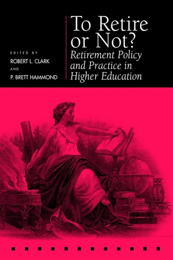 To Retire or Not? Retirement Policy and Practice in Higher Education